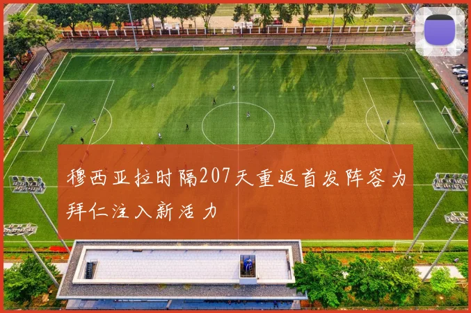 穆西亚拉时隔207天重返首发阵容为拜仁注入新活力