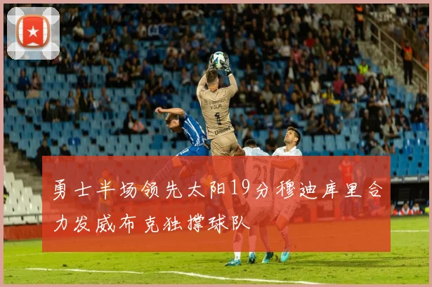 勇士半场领先太阳19分穆迪库里合力发威布克独撑球队